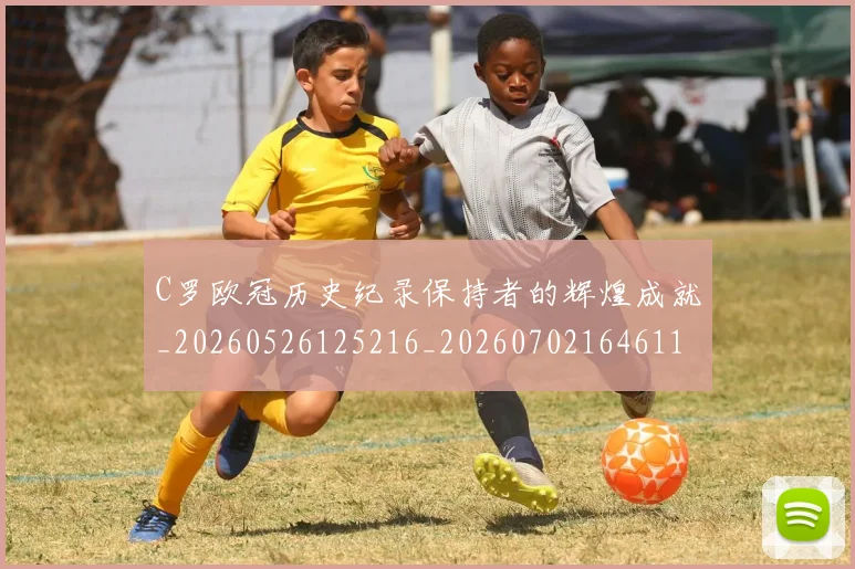 C罗欧冠历史纪录保持者的辉煌成就_20260526125216_20260702164611