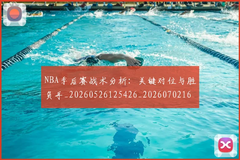NBA季后赛战术分析：关键对位与胜负手_20260526125426_20260702164827