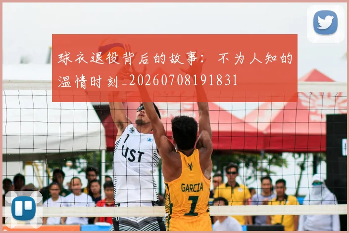 球衣退役背后的故事：不为人知的温情时刻_20260708191831
