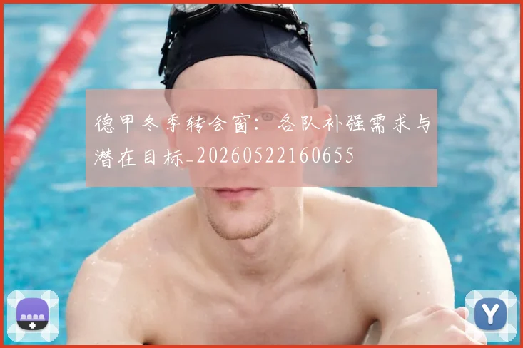 德甲冬季转会窗：各队补强需求与潜在目标_20260522160655