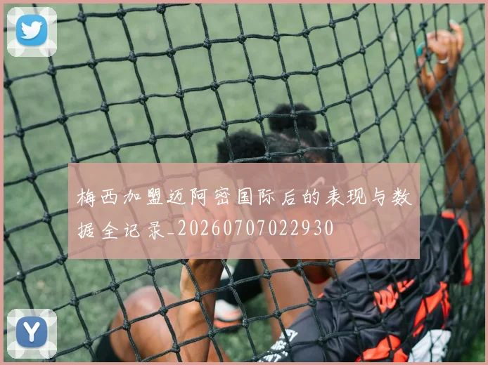 梅西加盟迈阿密国际后的表现与数据全记录_20260707022930