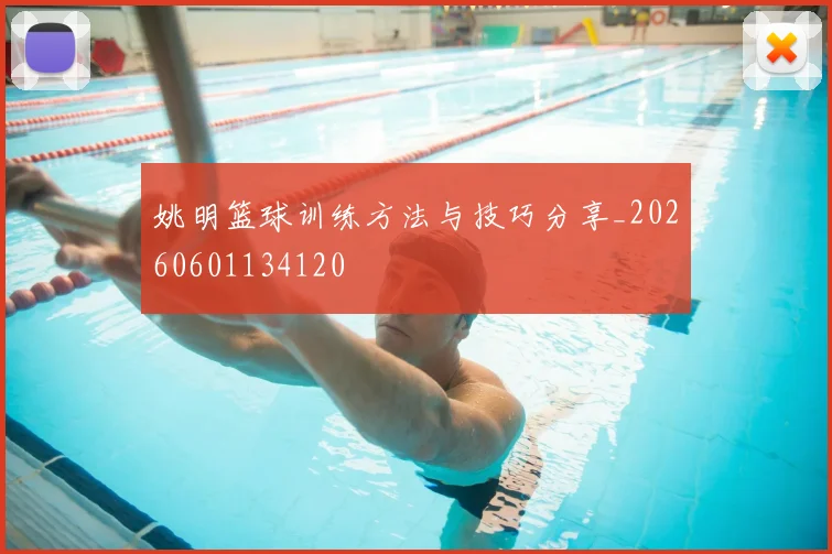 姚明篮球训练方法与技巧分享_20260601134120