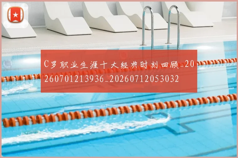 C罗职业生涯十大经典时刻回顾_20260701213936_20260712053032