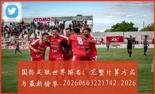 国际足联世界排名：完整计算方式与最新榜单_20260603221742_20260703224728