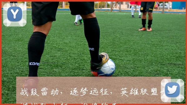 战鼓雷动，逐梦远征，英雄联盟手游战队出征，谁将称王